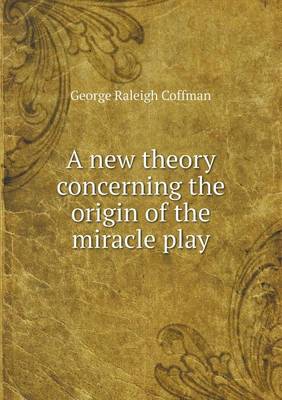 A New Theory Concerning the Origin of the Miracle Play (Paperback)