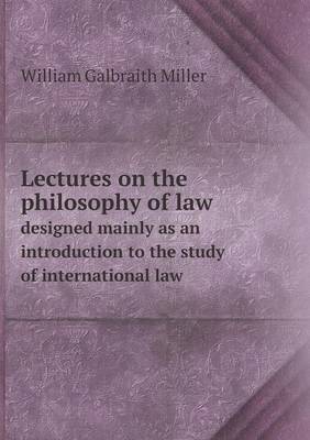 Lectures on the Philosophy of Law Designed Mainly as an Introduction to the Study of International Law (Paperback)