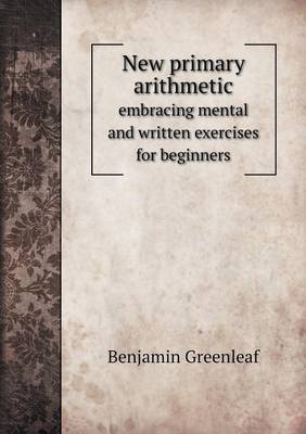 New Primary Arithmetic Embracing Mental and Written Exercises for Beginners (Paperback)