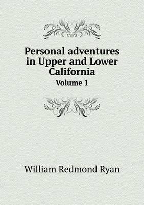 Personal Adventures in Upper and Lower California Volume 1 (Paperback)