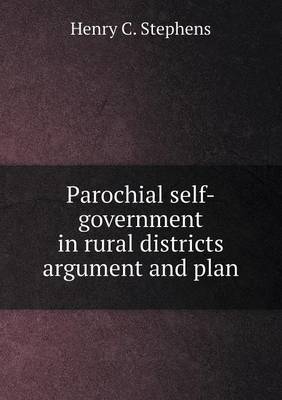 Parochial Self-Government in Rural Districts Argument and Plan (Paperback)