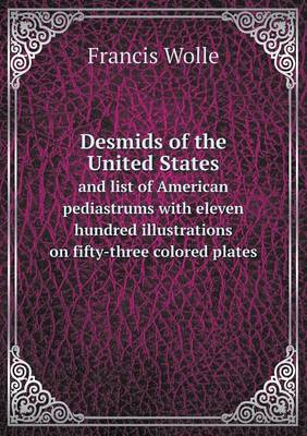Desmids of the United States and List of American Pediastrums with Eleven Hundred Illustrations on Fifty-Three Colored Plates (Paperback)