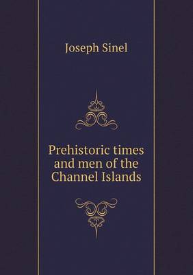 Prehistoric Times and Men of the Channel Islands (Paperback)