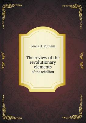 The Review of the Revolutionary Elements of the Rebellion (Paperback)
