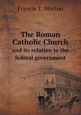 The Roman Catholic Church and Its Relation to the Federal Government (Paperback)