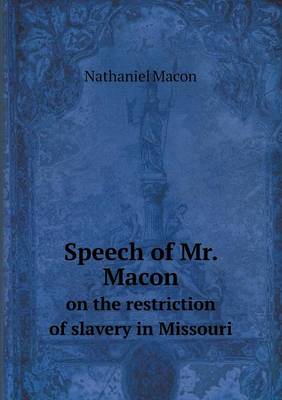 Speech of Mr. Macon on the Restriction of Slavery in Missouri (Paperback)