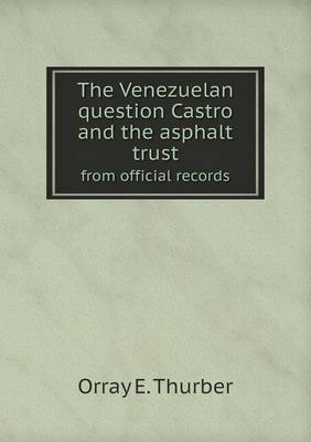 The Venezuelan Question Castro and the Asphalt Trust from Official Records (Paperback)