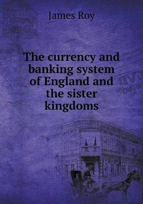 The Currency and Banking System of England and the Sister Kingdoms (Paperback)