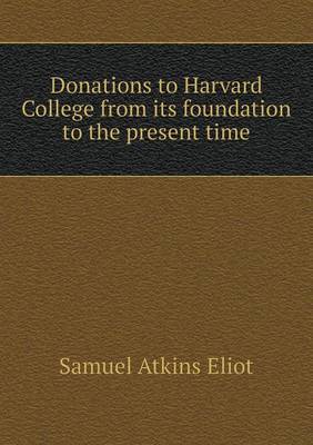 Donations to Harvard College from Its Foundation to the Present Time (Paperback)