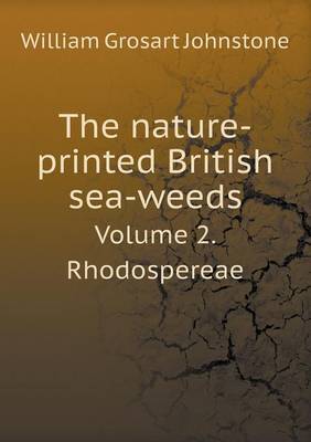 The Nature-Printed British Sea-Weeds Volume 2. Rhodospereae (Paperback)