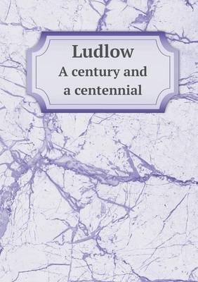 Ludlow a Century and a Centennial (Paperback)