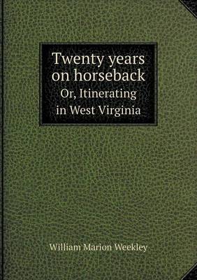 Twenty Years on Horseback Or, Itinerating in West Virginia (Paperback)