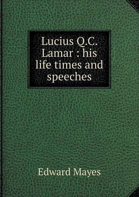 Lucius Q.C. Lamar: His Life Times and Speeches (Paperback)