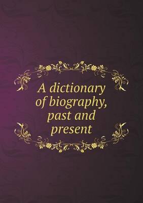 A Dictionary of Biography, Past and Present (Paperback)
