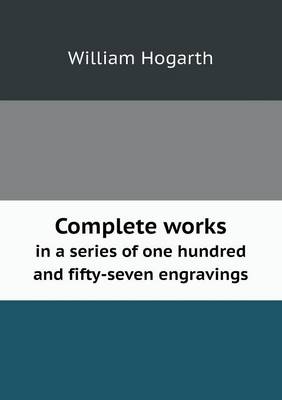 Complete Works in a Series of One Hundred and Fifty-Seven Engravings (Paperback)