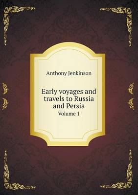 Early Voyages and Travels to Russia and Persia Volume 1 (Paperback)