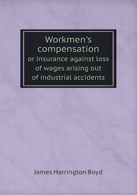 Workmen's Compensation or Insurance Against Loss of Wages Arising Out of Industrial Accidents (Paperback)