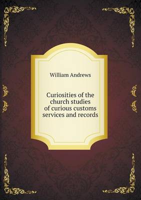 Curiosities of the Church Studies of Curious Customs Services and Records (Paperback)