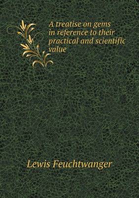 A Treatise on Gems in Reference to Their Practical and Scientific Value (Paperback)