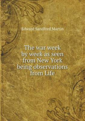 The War Week by Week as Seen from New York Being Observations from Life (Paperback)