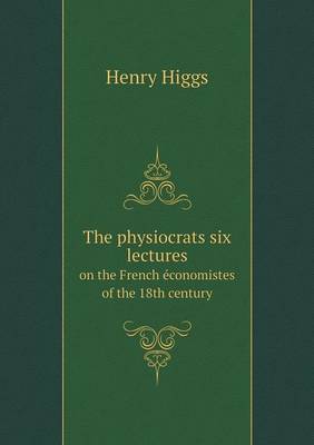 The physiocrats six lectures on the French économistes of the 18th century (Paperback)