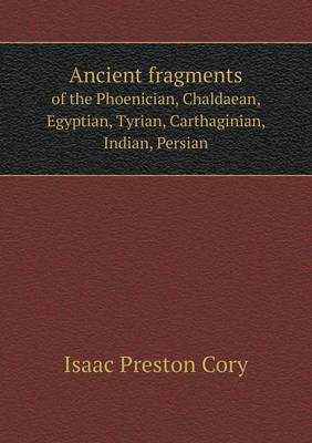 Ancient Fragments of the Phoenician, Chaldaean, Egyptian, Tyrian, Carthaginian, Indian, Persian (Paperback)