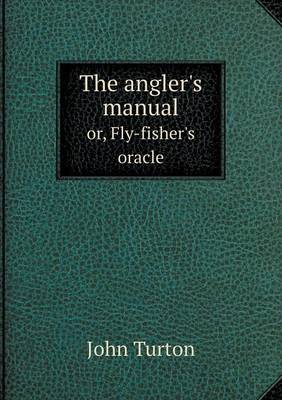 The Angler's Manual Or, Fly-Fisher's Oracle (Paperback)