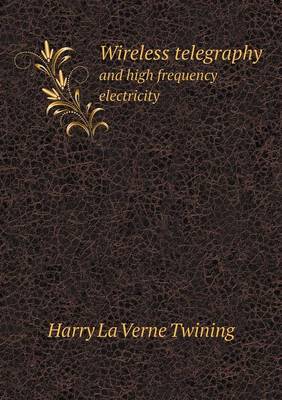Wireless Telegraphy and High Frequency Electricity (Paperback)