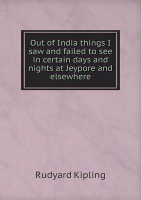 Out of India Things I Saw and Failed to See in Certain Days and Nights at Jeypore and Elsewhere (Paperback)