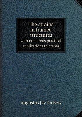 The Strains in Framed Structures with Numerous Practical Applications to Cranes (Paperback)