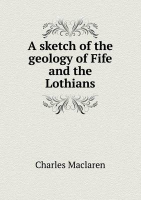A Sketch of the Geology of Fife and the Lothians (Paperback)