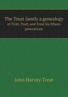 The Treat Family a Genealogy of Trott, Tratt, and Treat for Fifteen Generations (Paperback)