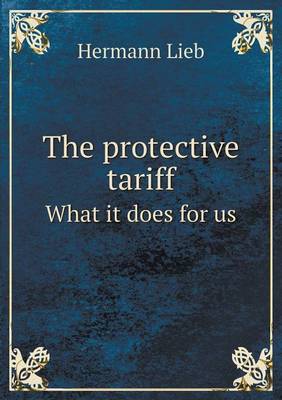 The Protective Tariff What It Does for Us (Paperback)