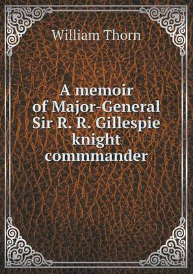 A Memoir of Major-General Sir R. R. Gillespie Knight Commmander (Paperback)