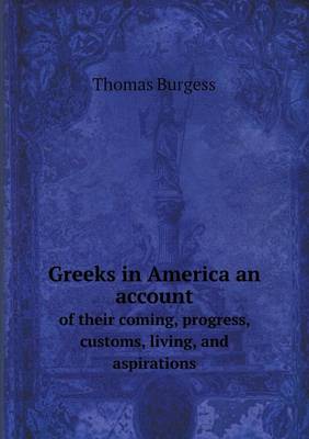 Greeks in America an Account of Their Coming, Progress, Customs, Living, and Aspirations (Paperback)