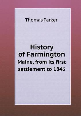 History of Farmington Maine, from Its First Settlement to 1846 (Paperback)