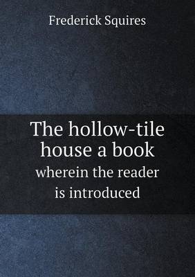 The Hollow-Tile House a Book Wherein the Reader Is Introduced (Paperback)