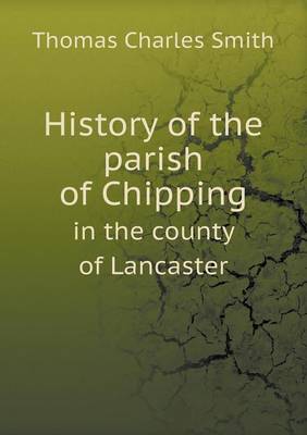 History of the Parish of Chipping in the County of Lancaster (Paperback)
