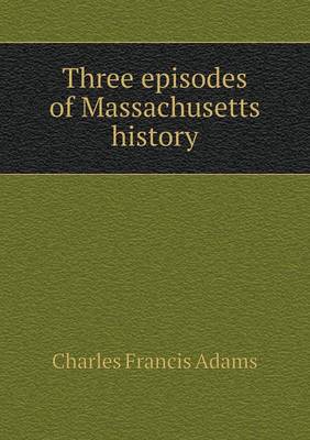 Three Episodes of Massachusetts History (Paperback)