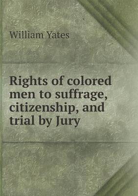Rights of colored men to suffrage, citizenship, and trial by Jury (Paperback)