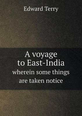 A Voyage to East-India Wherein Some Things Are Taken Notice (Paperback)