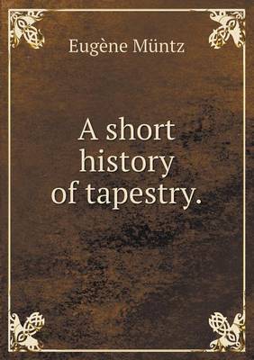 A Short History of Tapestry (Paperback)