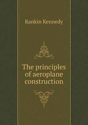 The Principles of Aeroplane Construction (Paperback)