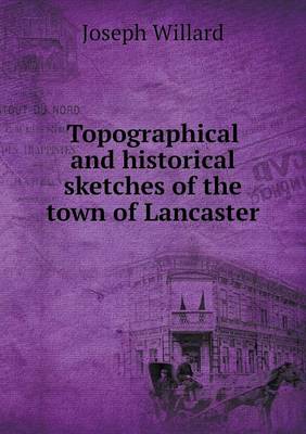 Topographical and Historical Sketches of the Town of Lancaster (Paperback)