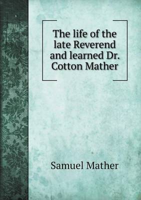 The life of the late Reverend and learned Dr. Cotton Mather (Paperback)