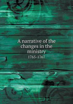 A narrative of the changes in the ministry 1765-1767 (Paperback)
