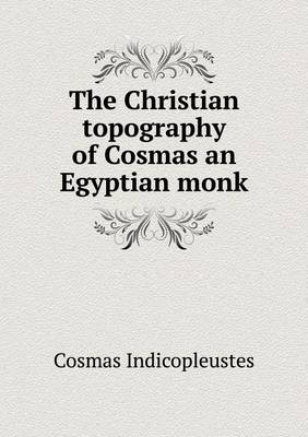 The Christian Topography of Cosmas an Egyptian Monk (Paperback)