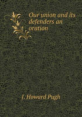 Our Union and Its Defenders an Oration (Paperback)