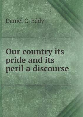 Our Country Its Pride and Its Peril a Discourse (Paperback)