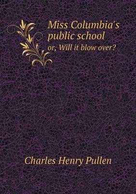 Miss Columbia's Public School Or, Will It Blow Over? (Paperback)